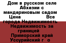 Дом в русском селе Абхазии с мандариновым садом › Цена ­ 1 000 000 - Все города Недвижимость » Недвижимость за границей   . Приморский край,Уссурийский г. о. 